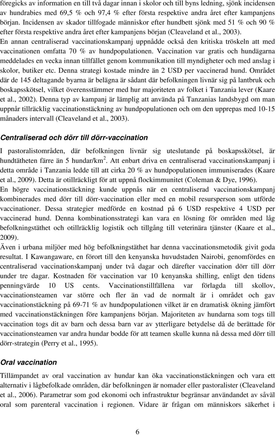 En annan centraliserad vaccinationskampanj uppnådde också den kritiska tröskeln att med vaccinationen omfatta 70 % av hundpopulationen.