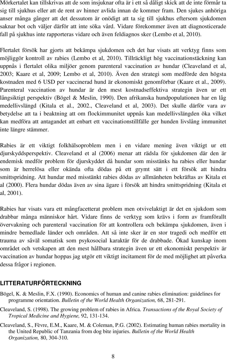 Vidare förekommer även att diagnosticerade fall på sjukhus inte rapporteras vidare och även feldiagnos sker (Lembo et al, 2010).