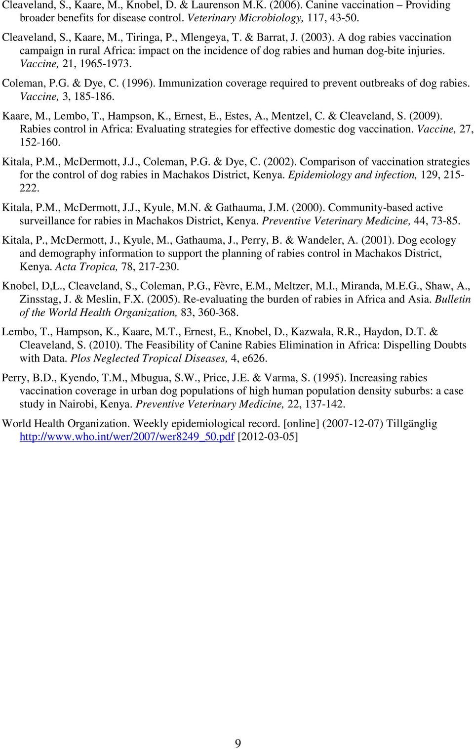 & Dye, C. (1996). Immunization coverage required to prevent outbreaks of dog rabies. Vaccine, 3, 185-186. Kaare, M., Lembo, T., Hampson, K., Ernest, E., Estes, A., Mentzel, C. & Cleaveland, S. (2009).