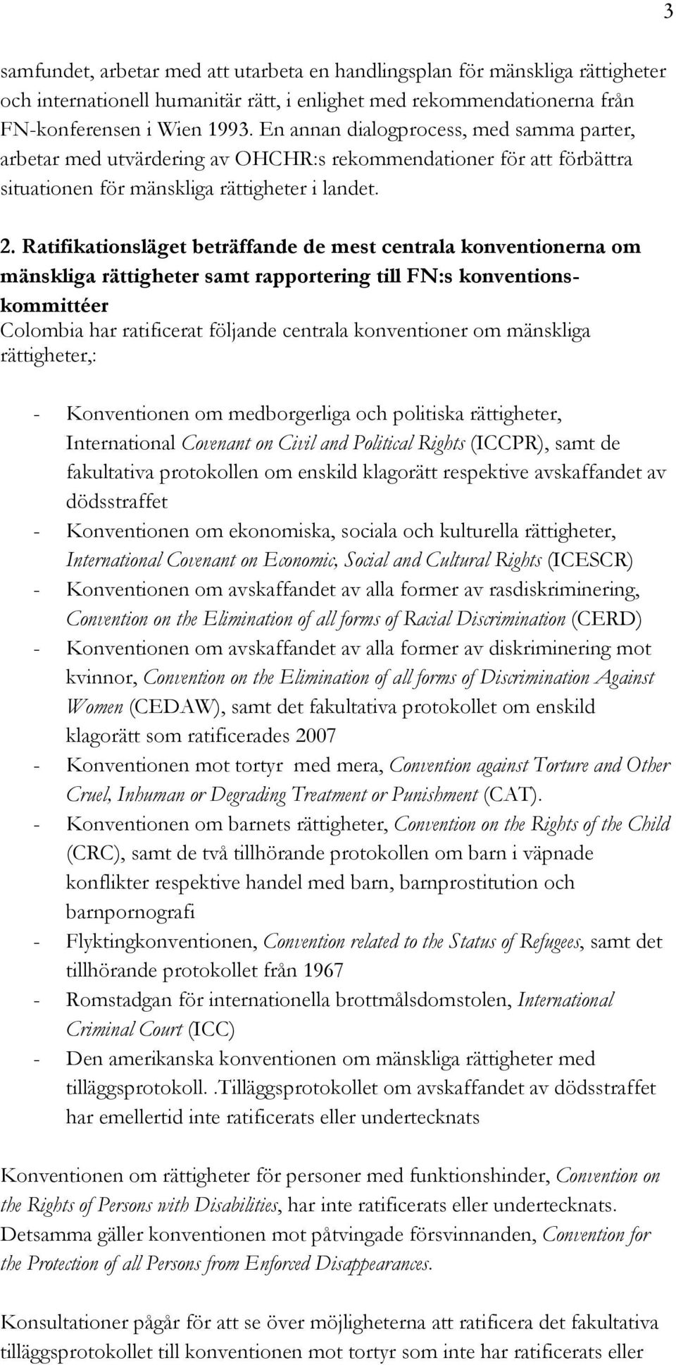 Ratifikationsläget beträffande de mest centrala konventionerna om mänskliga rättigheter samt rapportering till FN:s konventionskommittéer Colombia har ratificerat följande centrala konventioner om