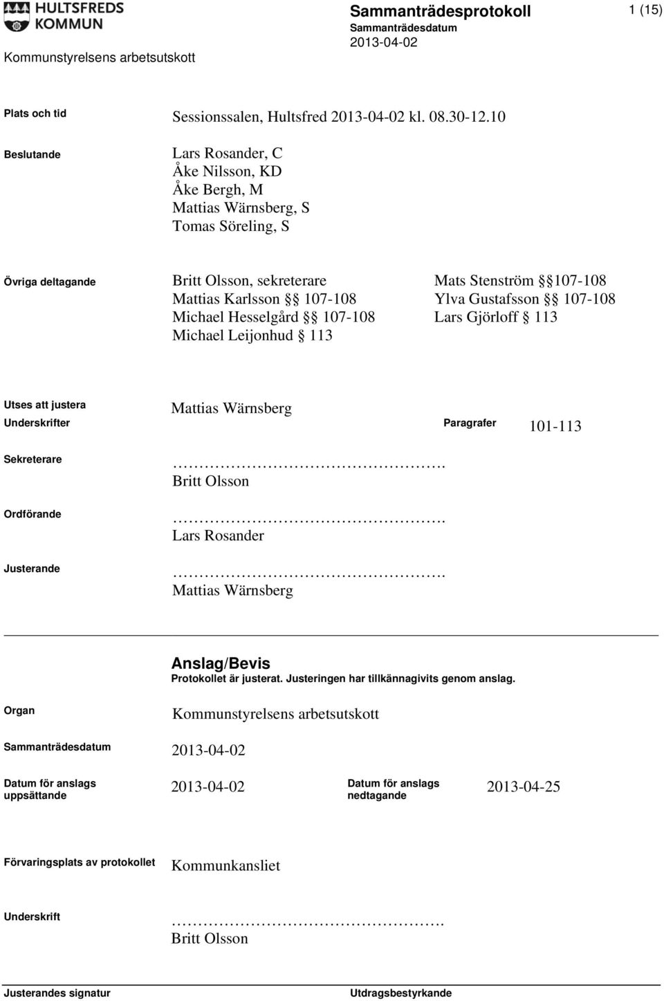 Ylva Gustafsson 107-108 Michael Hesselgård 107-108 Lars Gjörloff 113 Michael Leijonhud 113 Mattias Wärnsberg Utses att justera Underskrifter Paragrafer 101-113 Sekreterare Ordförande Justerande.