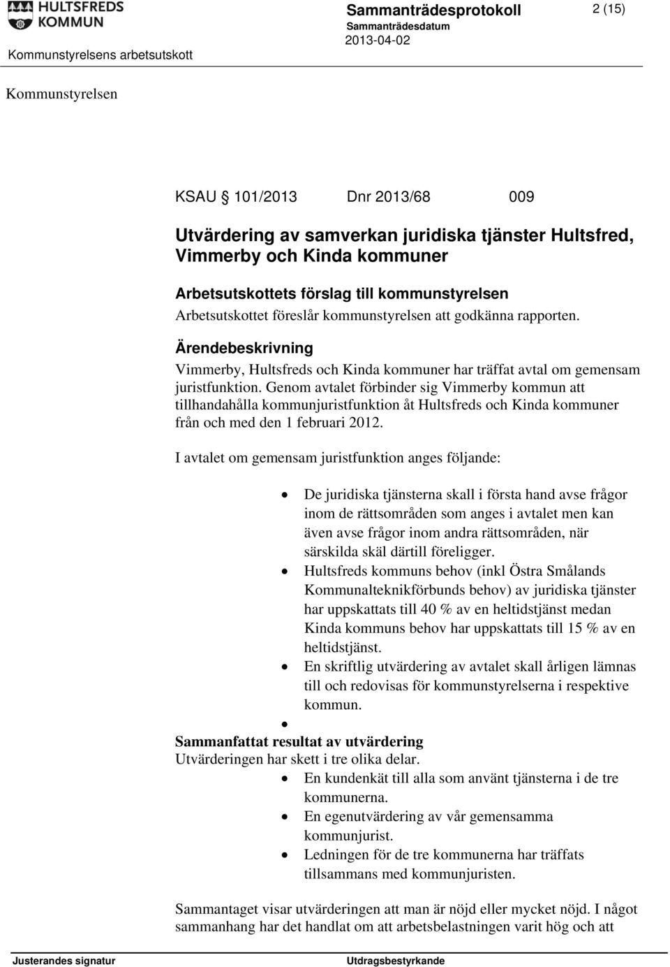 Genom avtalet förbinder sig Vimmerby kommun att tillhandahålla kommunjuristfunktion åt Hultsfreds och Kinda kommuner från och med den 1 februari 2012.