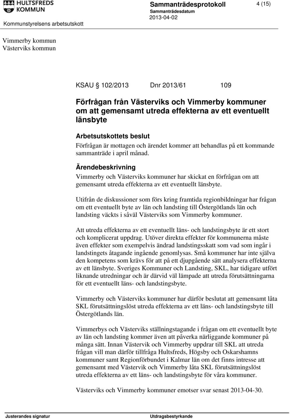 Vimmerby och Västerviks kommuner har skickat en förfrågan om att gemensamt utreda effekterna av ett eventuellt länsbyte.