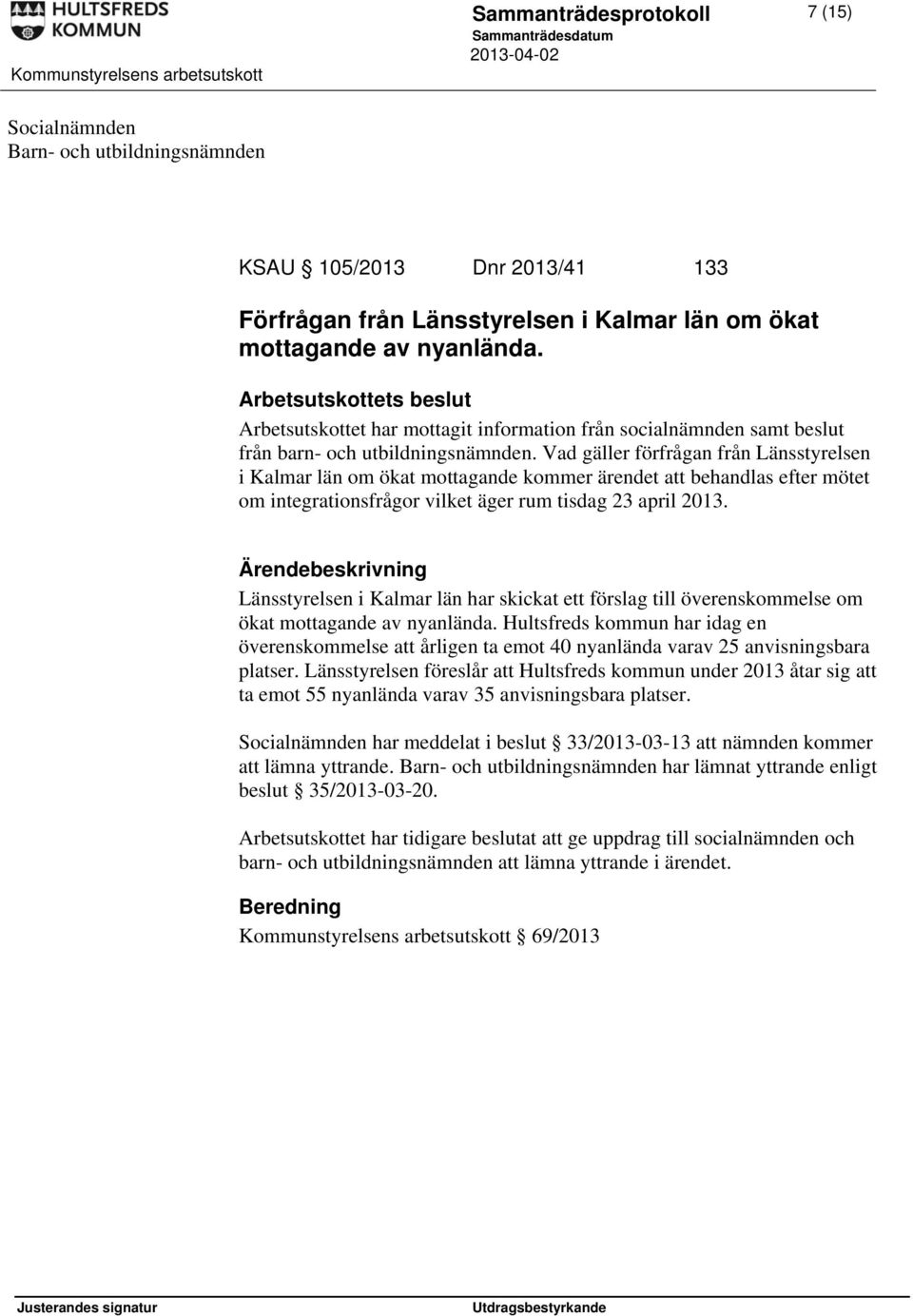 Vad gäller förfrågan från Länsstyrelsen i Kalmar län om ökat mottagande kommer ärendet att behandlas efter mötet om integrationsfrågor vilket äger rum tisdag 23 april 2013.