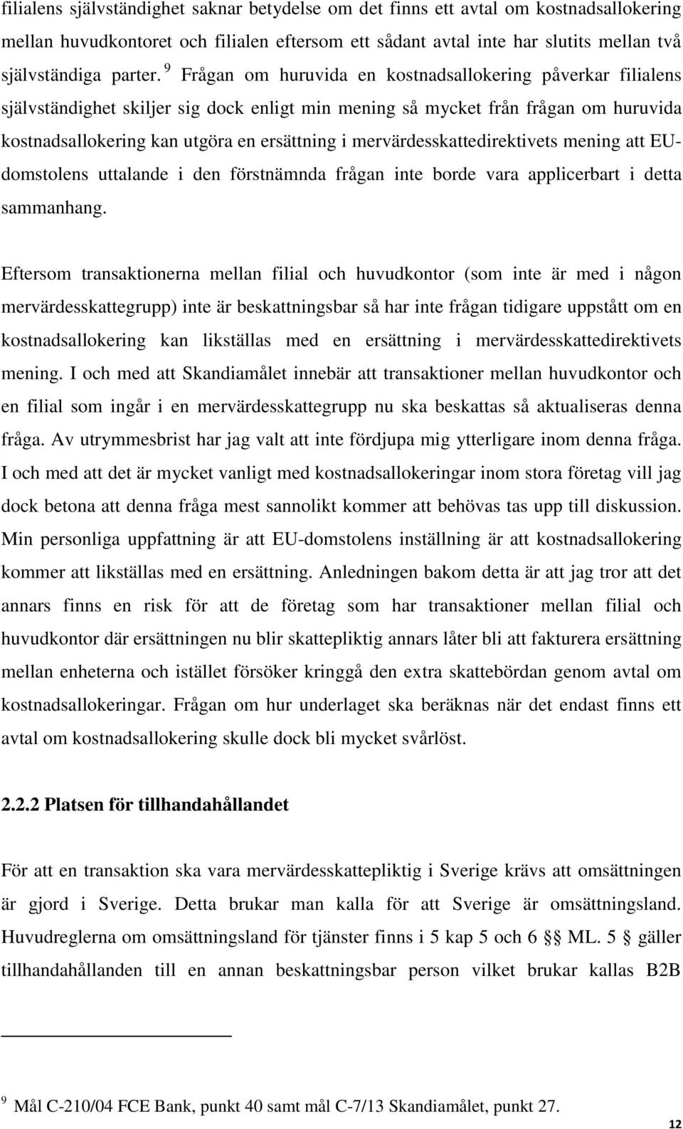 mervärdesskattedirektivets mening att EUdomstolens uttalande i den förstnämnda frågan inte borde vara applicerbart i detta sammanhang.