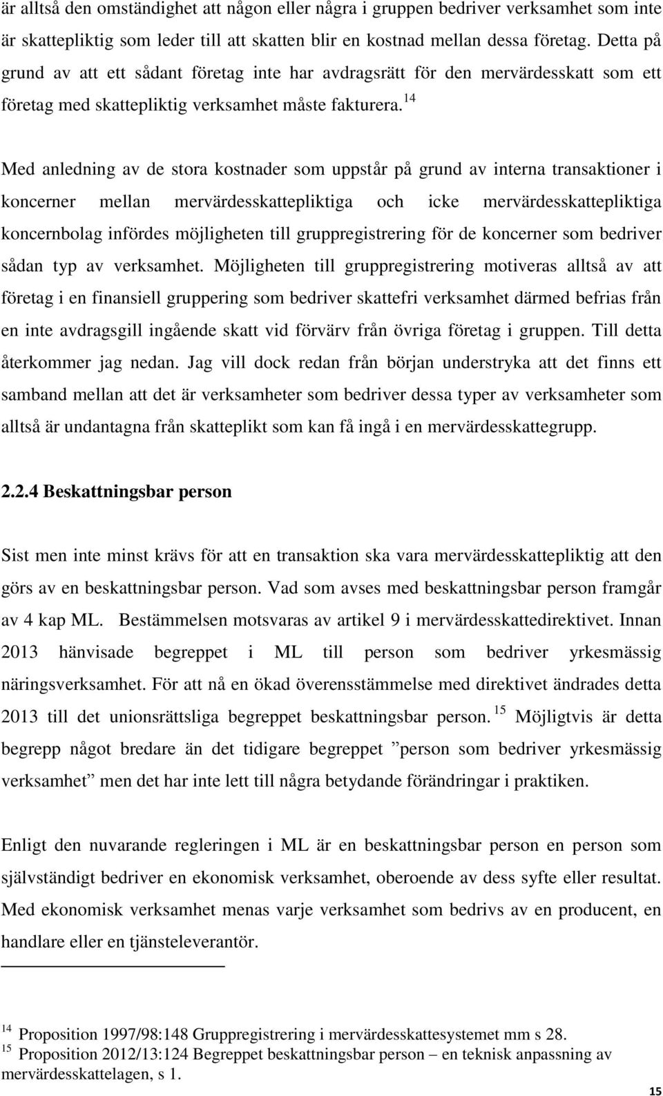 14 Med anledning av de stora kostnader som uppstår på grund av interna transaktioner i koncerner mellan mervärdesskattepliktiga och icke mervärdesskattepliktiga koncernbolag infördes möjligheten till