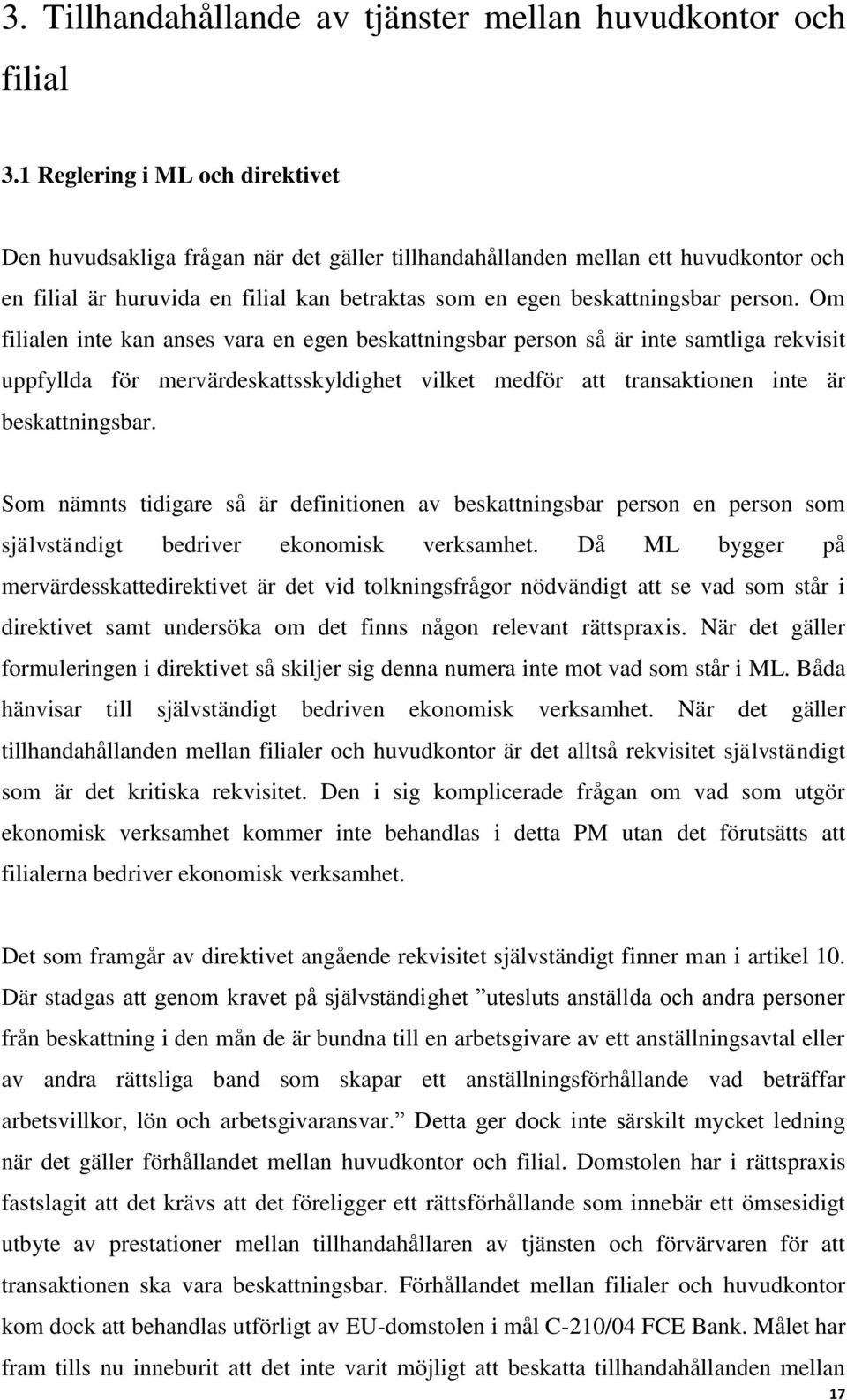 Om filialen inte kan anses vara en egen beskattningsbar person så är inte samtliga rekvisit uppfyllda för mervärdeskattsskyldighet vilket medför att transaktionen inte är beskattningsbar.