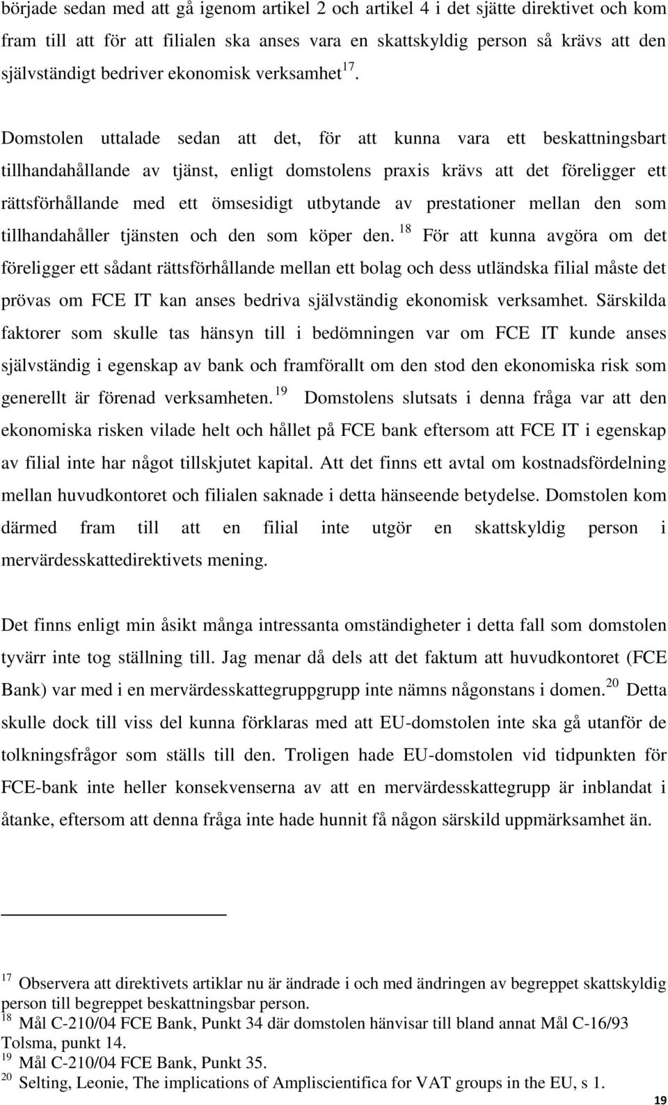 Domstolen uttalade sedan att det, för att kunna vara ett beskattningsbart tillhandahållande av tjänst, enligt domstolens praxis krävs att det föreligger ett rättsförhållande med ett ömsesidigt