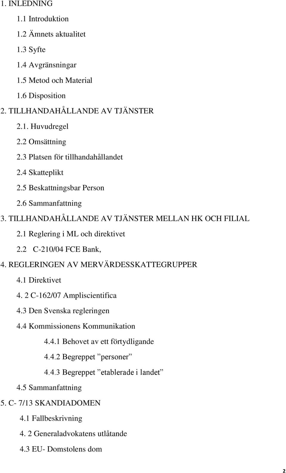 2 C-210/04 FCE Bank, 4. REGLERINGEN AV MERVÄRDESSKATTEGRUPPER 4.1 Direktivet 4. 2 C-162/07 Ampliscientifica 4.3 Den Svenska regleringen 4.4 Kommissionens Kommunikation 4.4.1 Behovet av ett förtydligande 4.