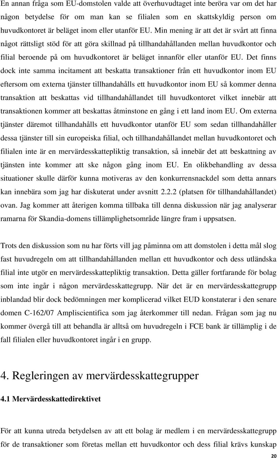 Min mening är att det är svårt att finna något rättsligt stöd för att göra skillnad på tillhandahållanden mellan huvudkontor och filial beroende på om huvudkontoret är beläget innanför eller  Det