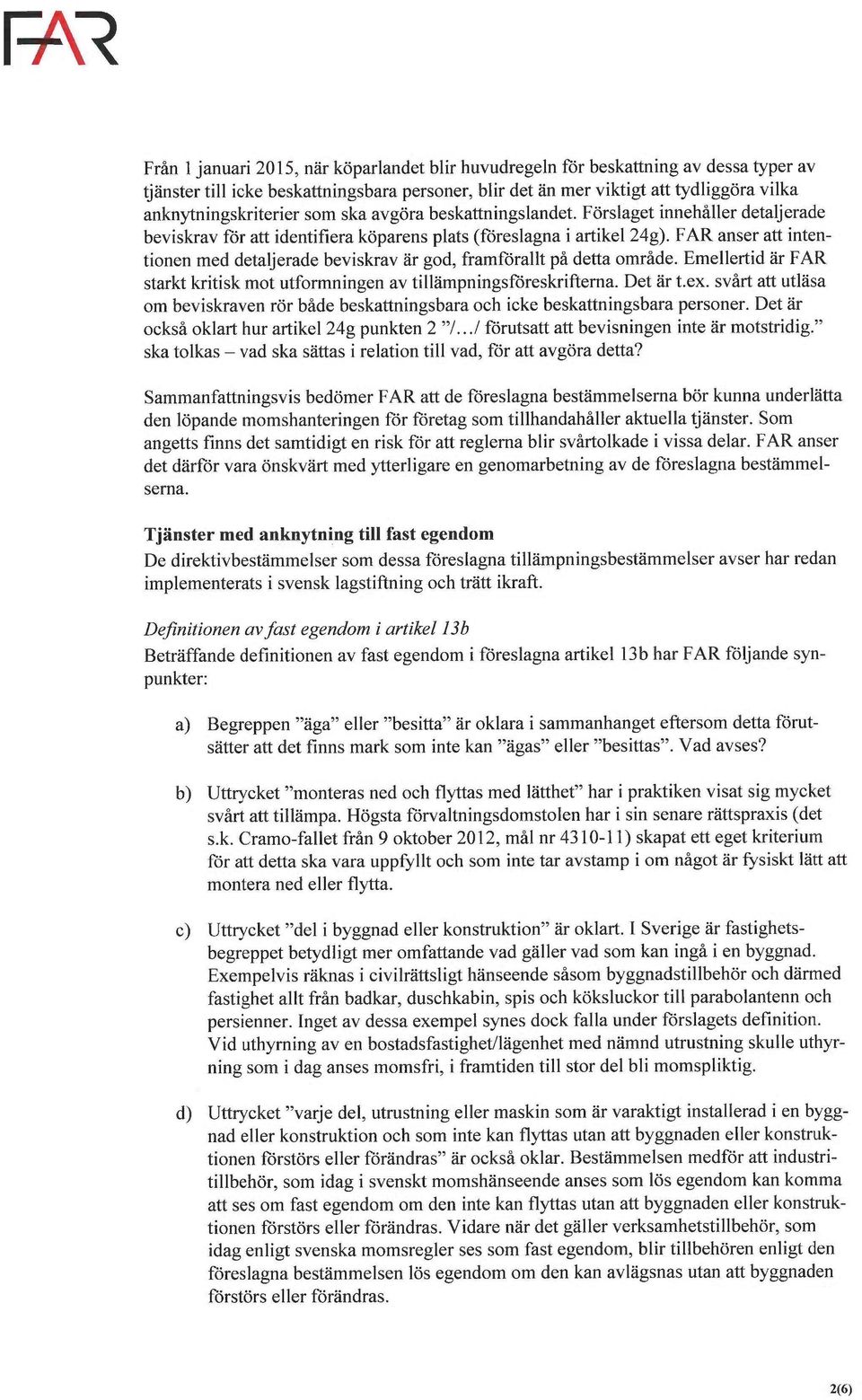 FAR anser att intentionen med detaljerade beviskrav är god, framförallt på detta område. Emellertid är FAR starkt kritisk mot utformningen av tillämpningsföreskrifterna. Det är t.ex.