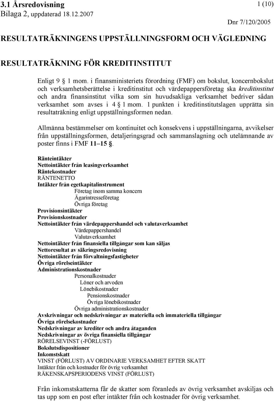 huvudsakliga verksamhet bedriver sådan verksamhet som avses i 4 1 mom. 1 punkten i kreditinstitutslagen upprätta sin resultaträkning enligt uppställningsformen nedan.