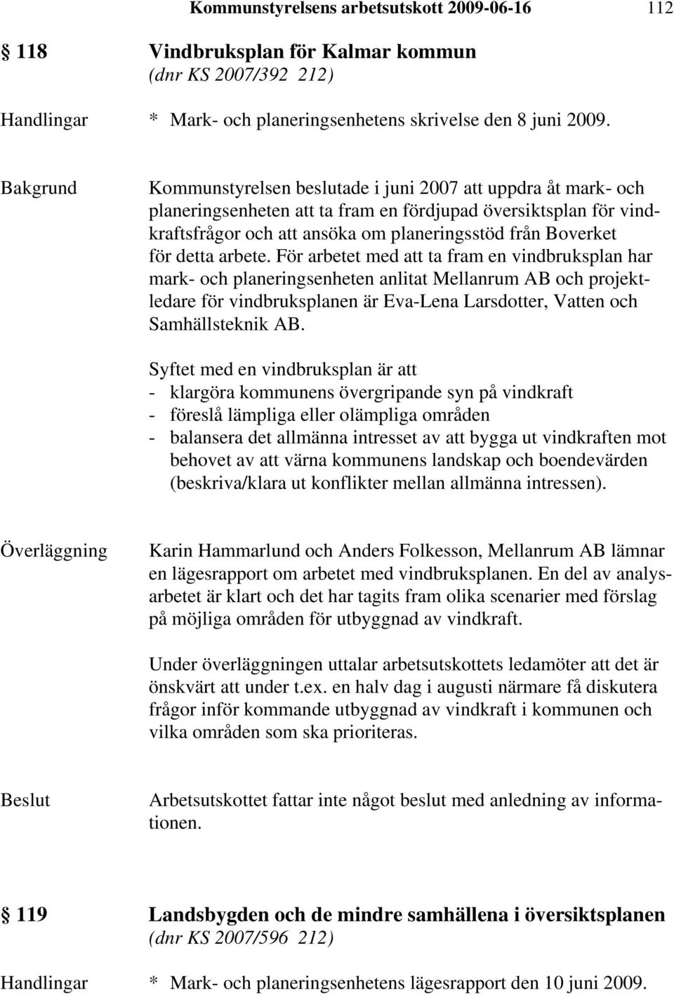 arbete. För arbetet med att ta fram en vindbruksplan har mark- och planeringsenheten anlitat Mellanrum AB och projektledare för vindbruksplanen är Eva-Lena Larsdotter, Vatten och Samhällsteknik AB.