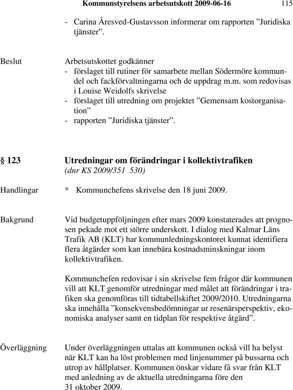 123 Utredningar om förändringar i kollektivtrafiken (dnr KS 2009/351 530) Handlingar * Kommunchefens skrivelse den 18 juni 2009.