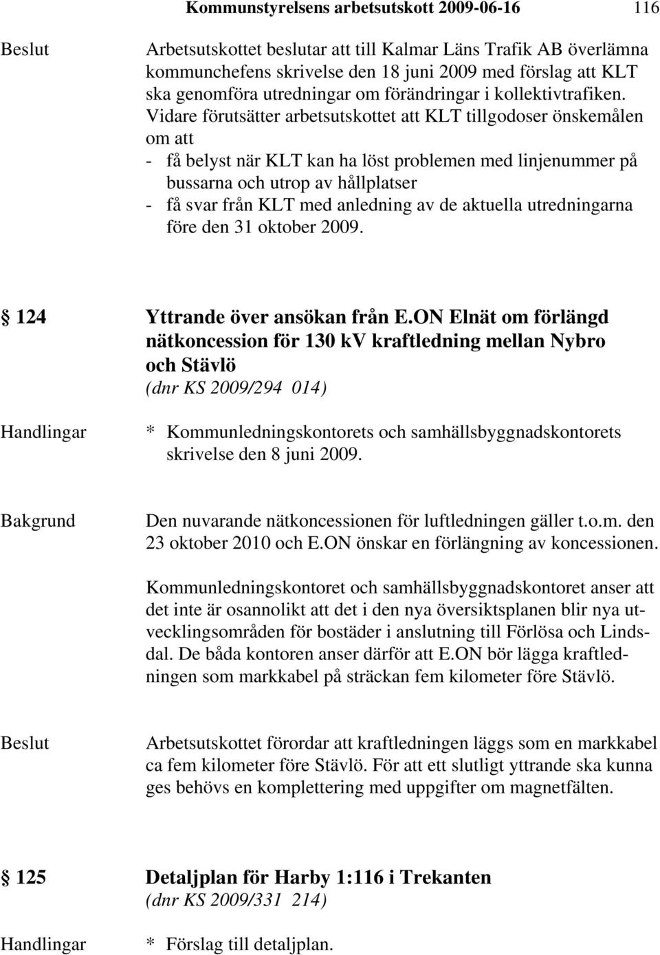 Vidare förutsätter arbetsutskottet att KLT tillgodoser önskemålen om att - få belyst när KLT kan ha löst problemen med linjenummer på bussarna och utrop av hållplatser - få svar från KLT med