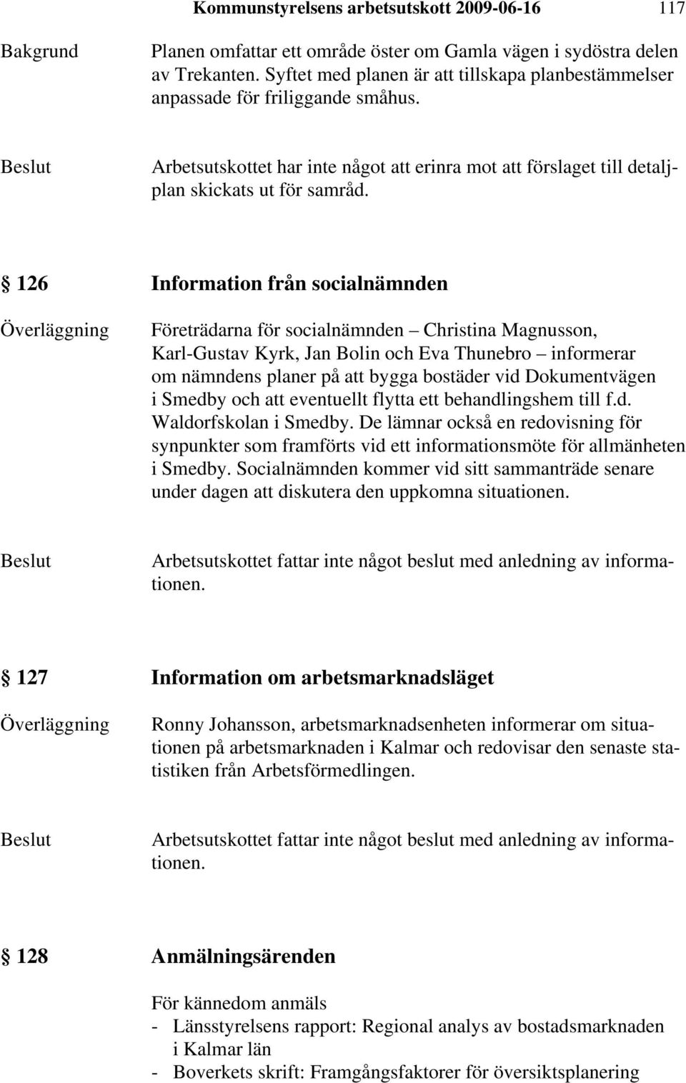 126 Information från socialnämnden Företrädarna för socialnämnden Christina Magnusson, Karl-Gustav Kyrk, Jan Bolin och Eva Thunebro informerar om nämndens planer på att bygga bostäder vid