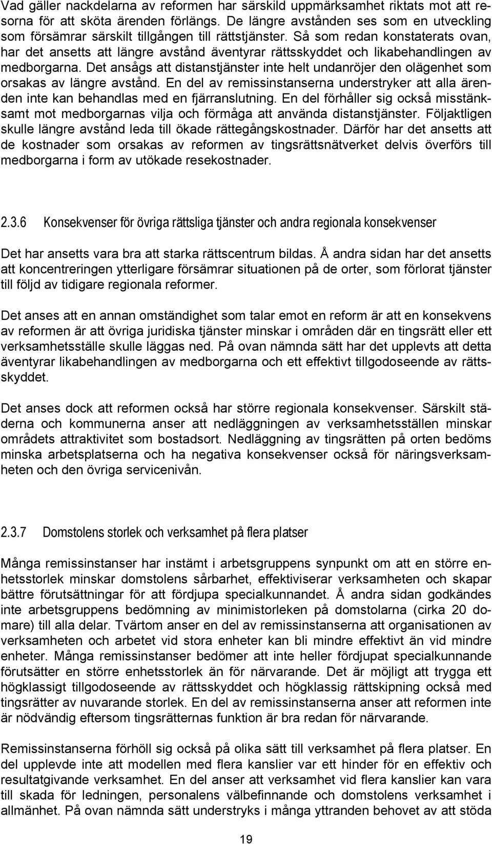 Så som redan konstaterats ovan, har det ansetts att längre avstånd äventyrar rättsskyddet och likabehandlingen av medborgarna.