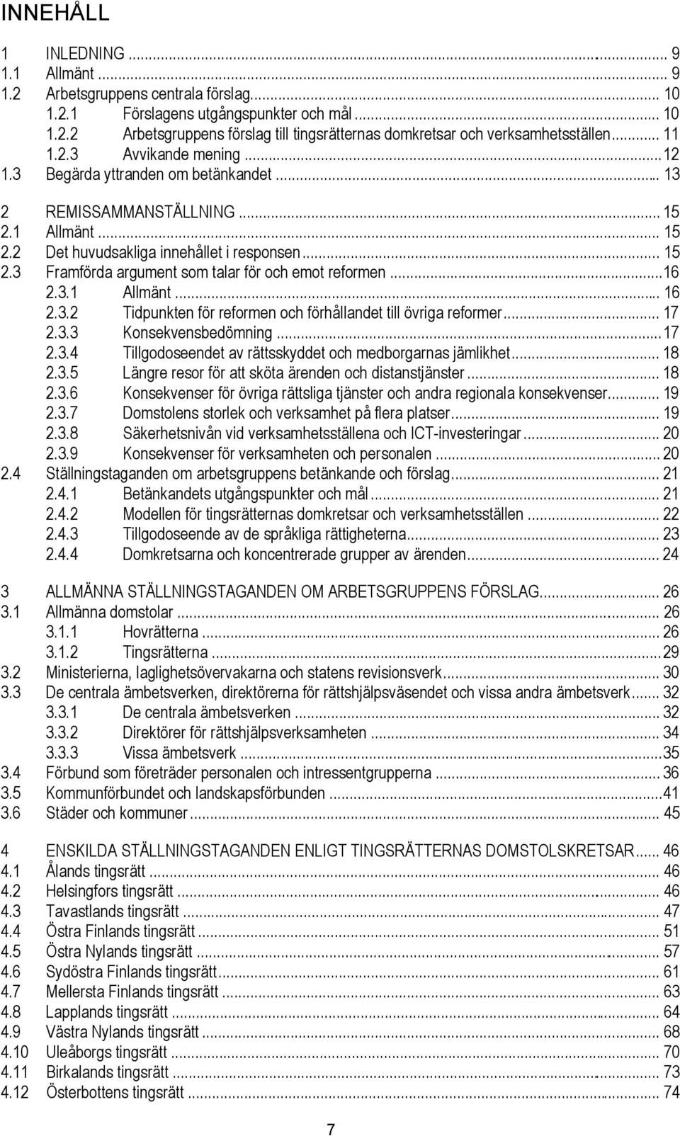 .. 16 2.3.1 Allmänt... 16 2.3.2 Tidpunkten för reformen och förhållandet till övriga reformer... 17 2.3.3 Konsekvensbedömning... 17 2.3.4 Tillgodoseendet av rättsskyddet och medborgarnas jämlikhet.