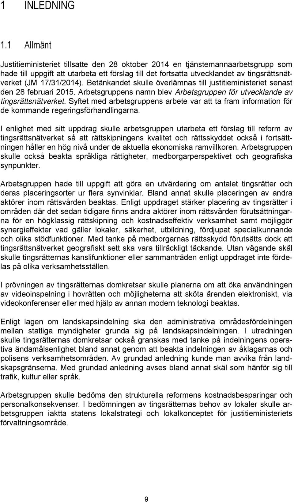 17/31/2014). Betänkandet skulle överlämnas till justitieministeriet senast den 28 februari 2015. Arbetsgruppens namn blev Arbetsgruppen för utvecklande av tingsrättsnätverket.