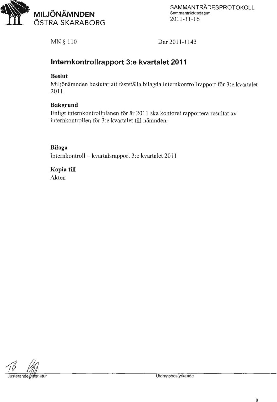 Enligt internkontrollplanen får år 2011 ska kontoret rapportera resultat av