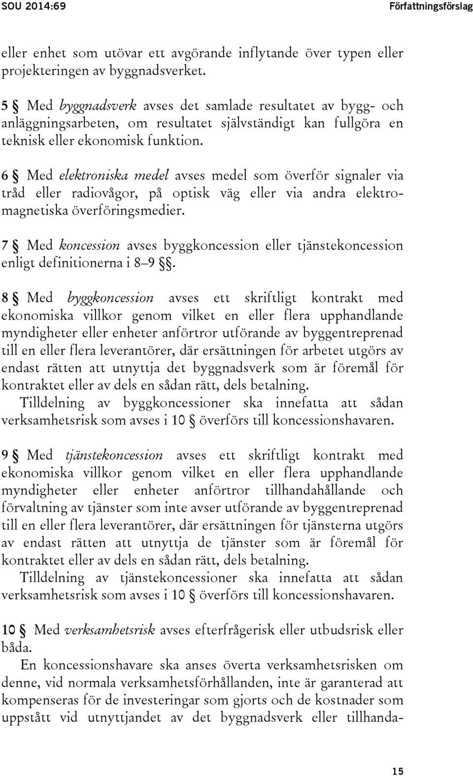 6 Med elektroniska medel avses medel som överför signaler via tråd eller radiovågor, på optisk väg eller via andra elektromagnetiska överföringsmedier.