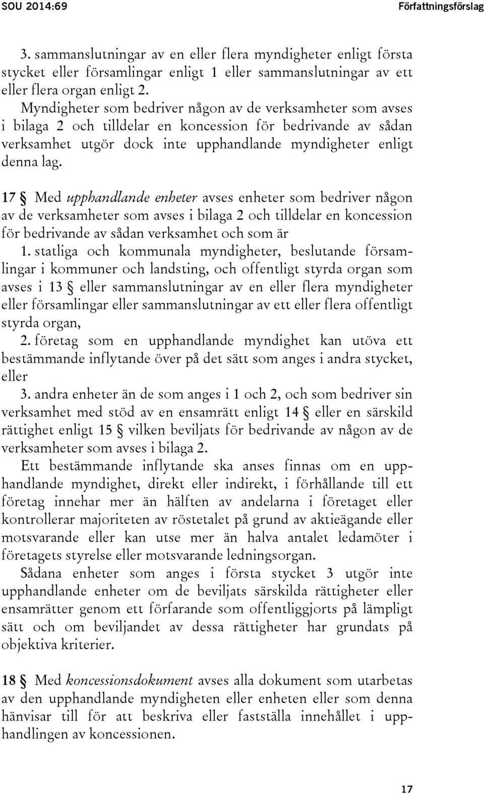 17 Med upphandlande enheter avses enheter som bedriver någon av de verksamheter som avses i bilaga 2 och tilldelar en koncession för bedrivande av sådan verksamhet och som är 1.