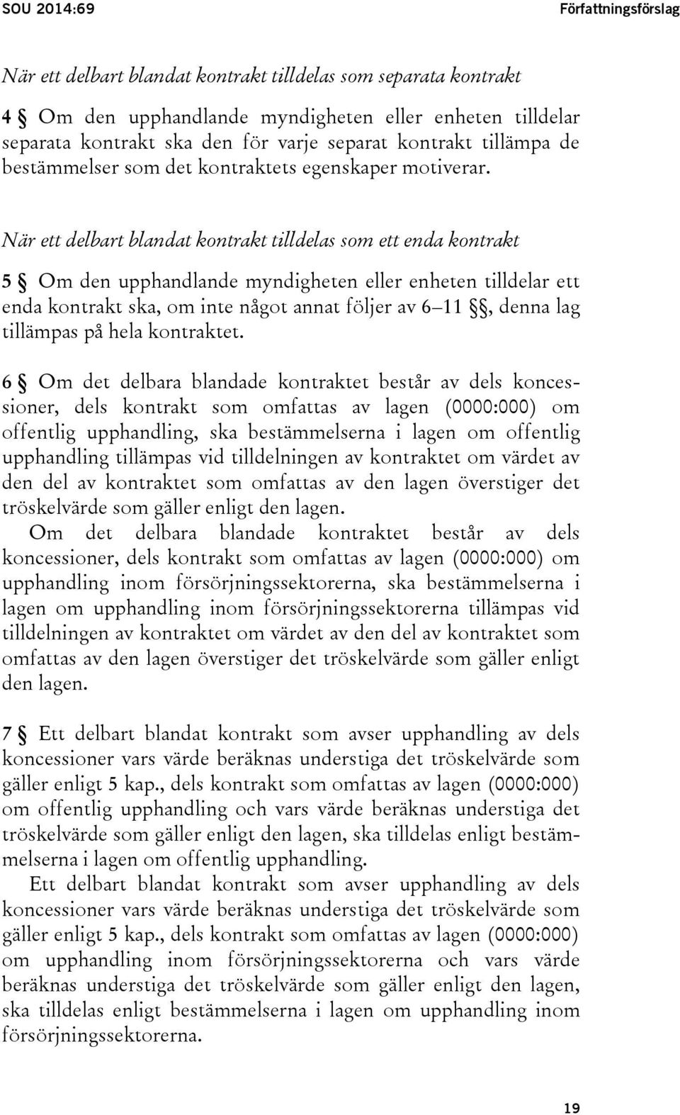 När ett delbart blandat kontrakt tilldelas som ett enda kontrakt 5 Om den upphandlande myndigheten eller enheten tilldelar ett enda kontrakt ska, om inte något annat följer av 6 11, denna lag