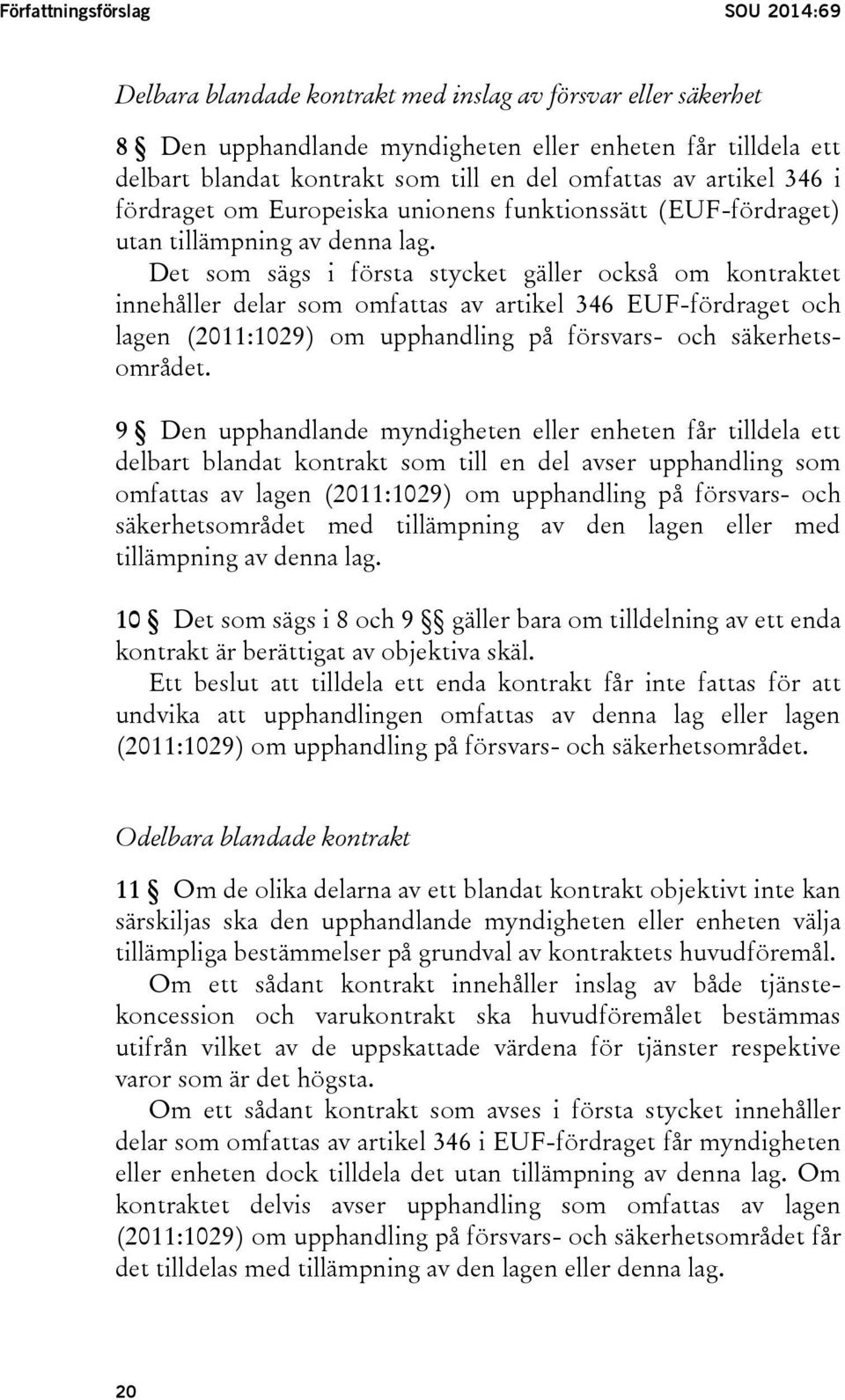 Det som sägs i första stycket gäller också om kontraktet innehåller delar som omfattas av artikel 346 EUF-fördraget och lagen (2011:1029) om upphandling på försvars- och säkerhetsområdet.