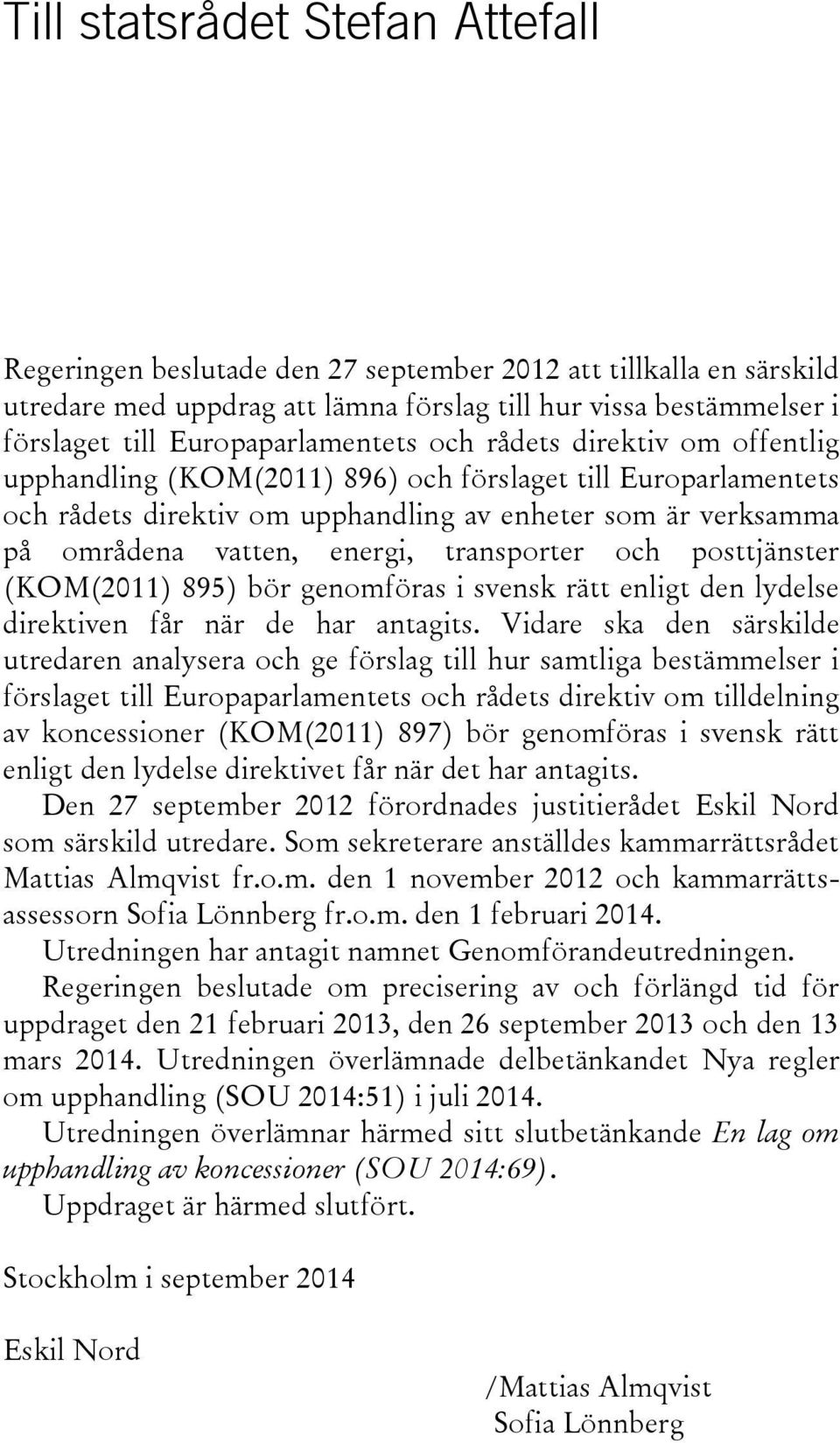 energi, transporter och posttjänster (KOM(2011) 895) bör genomföras i svensk rätt enligt den lydelse direktiven får när de har antagits.