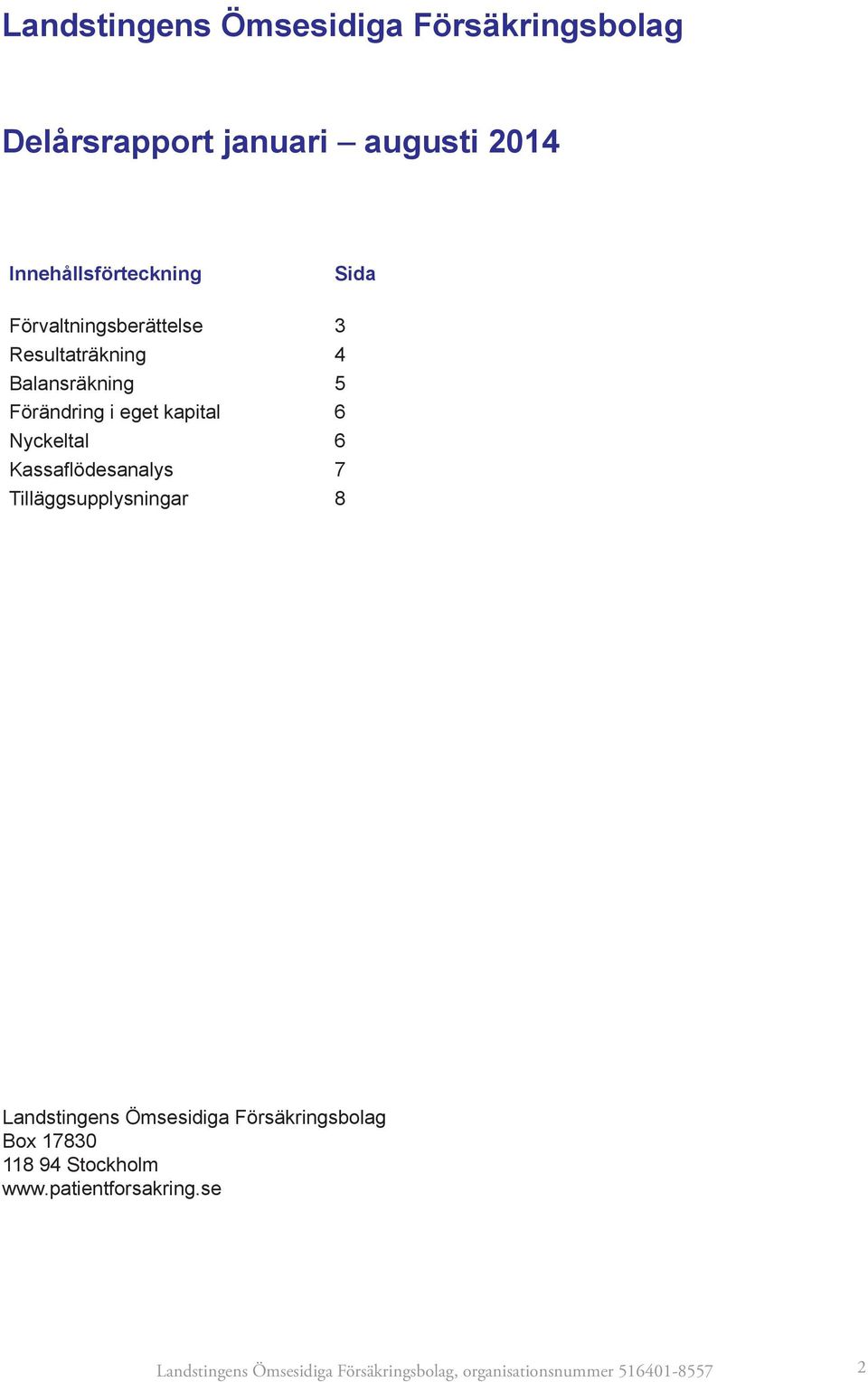 Kassaflödesanalys 7 Tilläggsupplysningar 8 Landstingens Ömsesidiga Försäkringsbolag Box 17830 118 94
