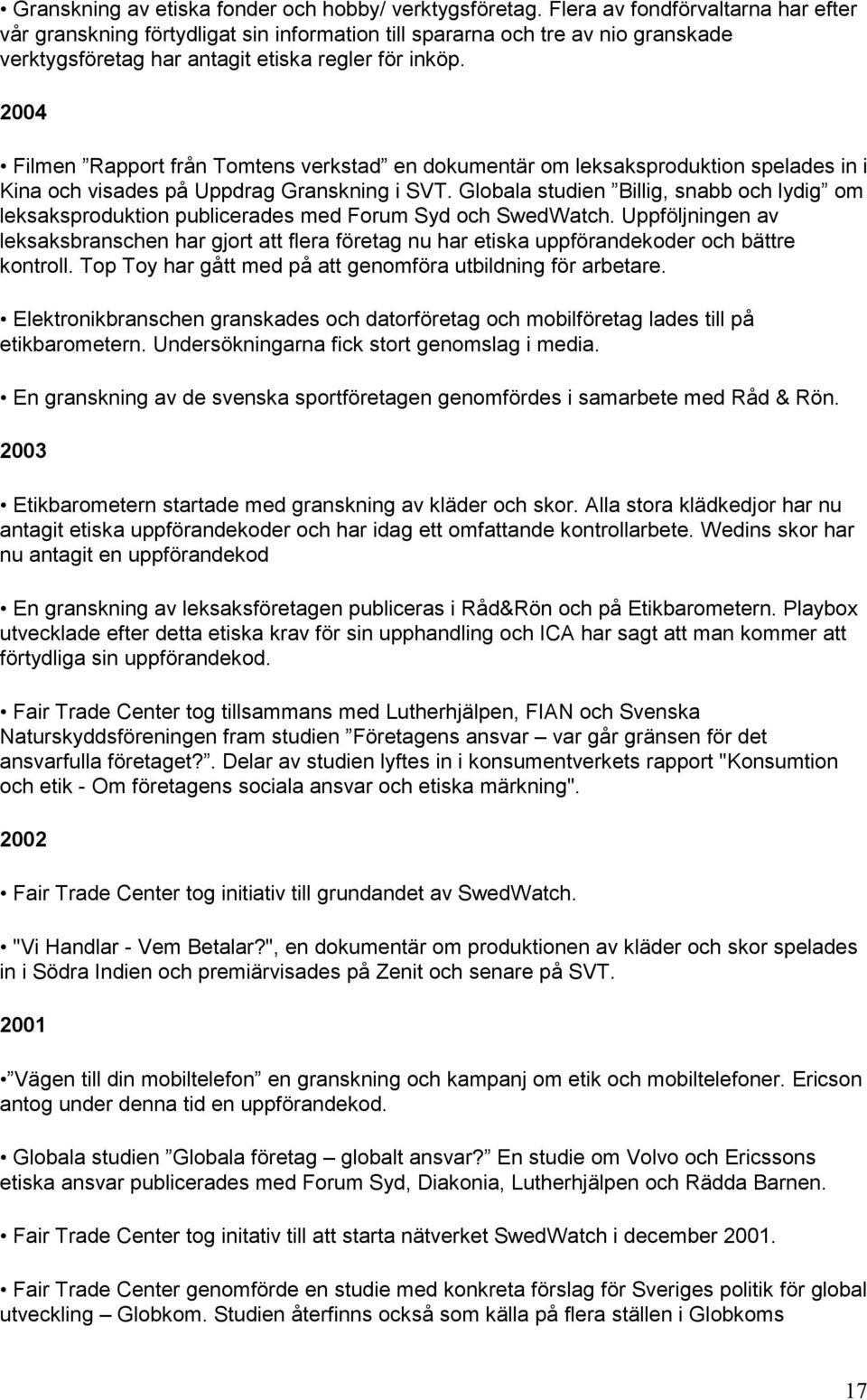 2004 Filmen Rapport från Tomtens verkstad en dokumentär om leksaksproduktion spelades in i Kina och visades på Uppdrag Granskning i SVT.