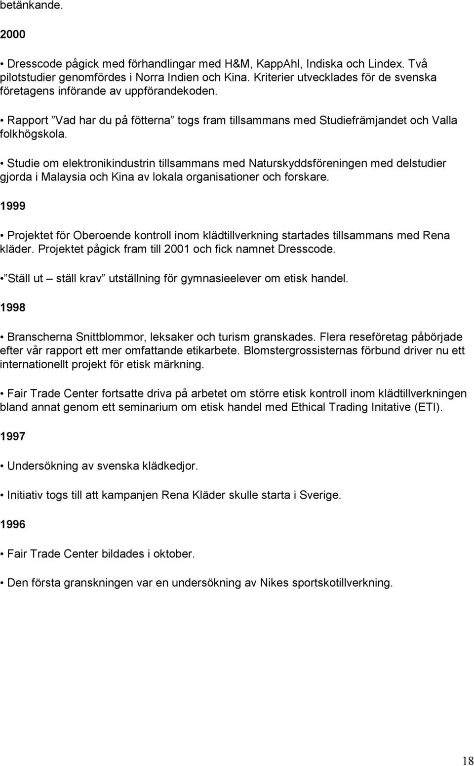 Studie om elektronikindustrin tillsammans med Naturskyddsföreningen med delstudier gjorda i Malaysia och Kina av lokala organisationer och forskare.