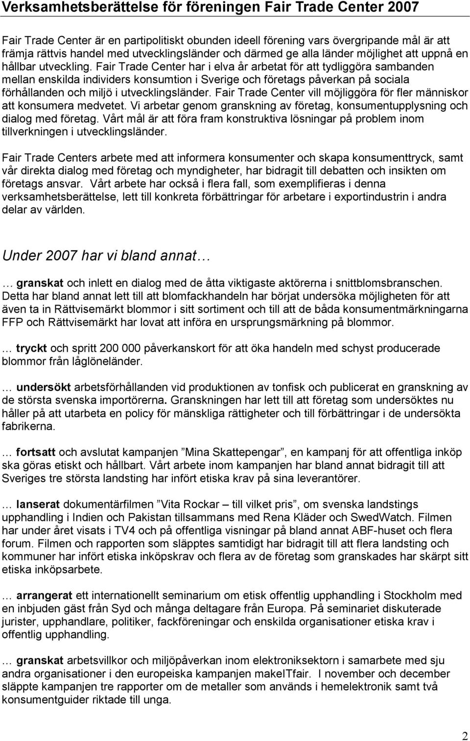 Fair Trade Center har i elva år arbetat för att tydliggöra sambanden mellan enskilda individers konsumtion i Sverige och företags påverkan på sociala förhållanden och miljö i utvecklingsländer.