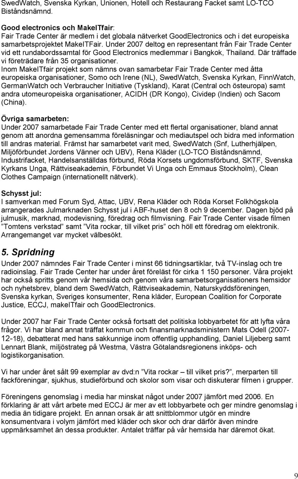 Under 2007 deltog en representant från Fair Trade Center vid ett rundabordssamtal för Good Electronics medlemmar i Bangkok, Thailand. Där träffade vi företrädare från 35 organisationer.