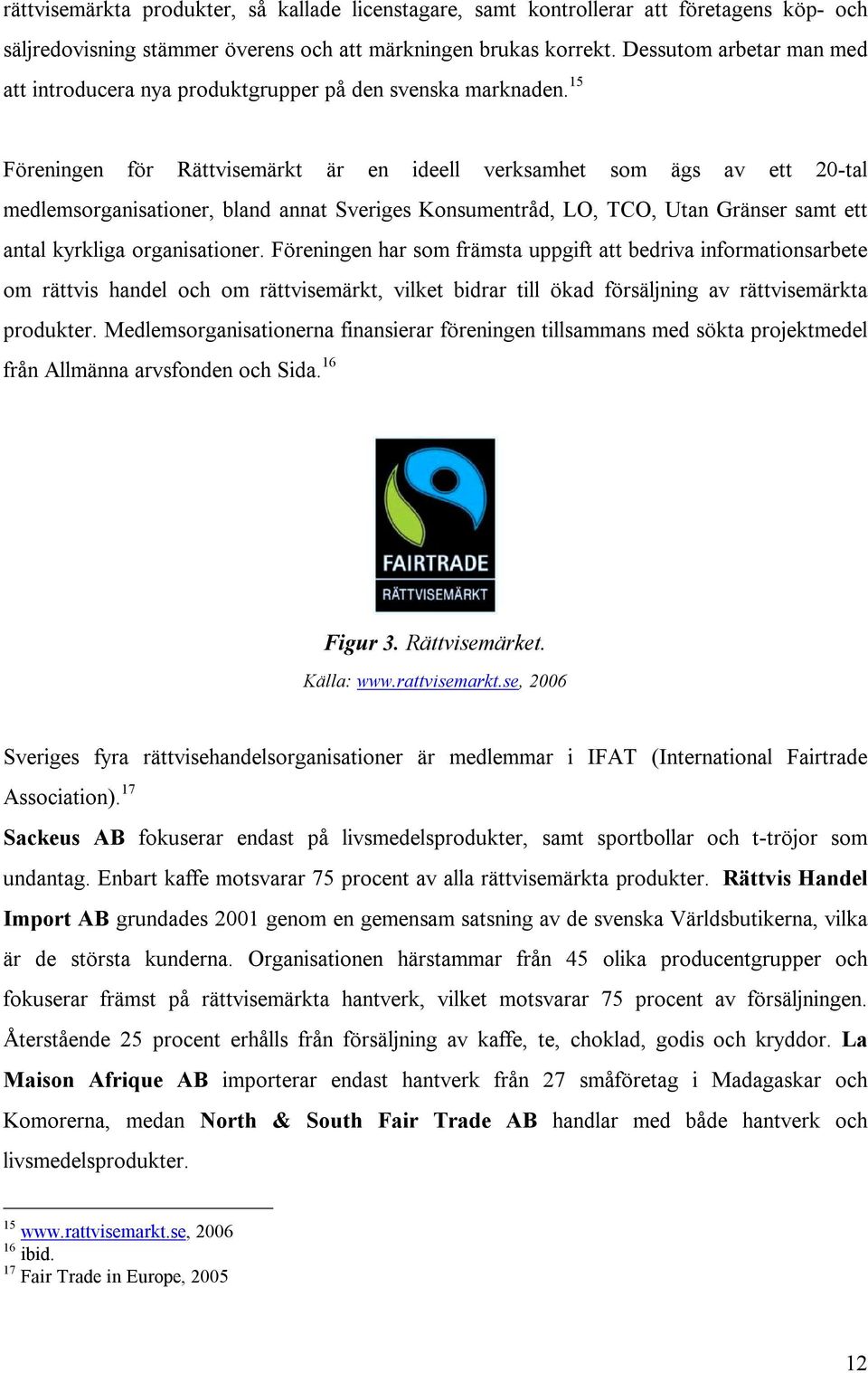 15 Föreningen för Rättvisemärkt är en ideell verksamhet som ägs av ett 20-tal medlemsorganisationer, bland annat Sveriges Konsumentråd, LO, TCO, Utan Gränser samt ett antal kyrkliga organisationer.