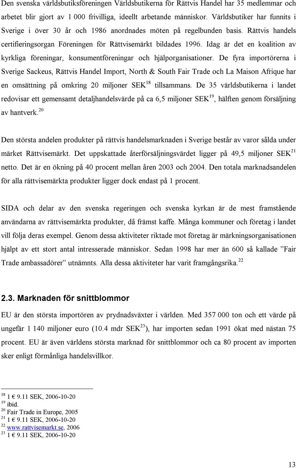 Idag är det en koalition av kyrkliga föreningar, konsumentföreningar och hjälporganisationer.