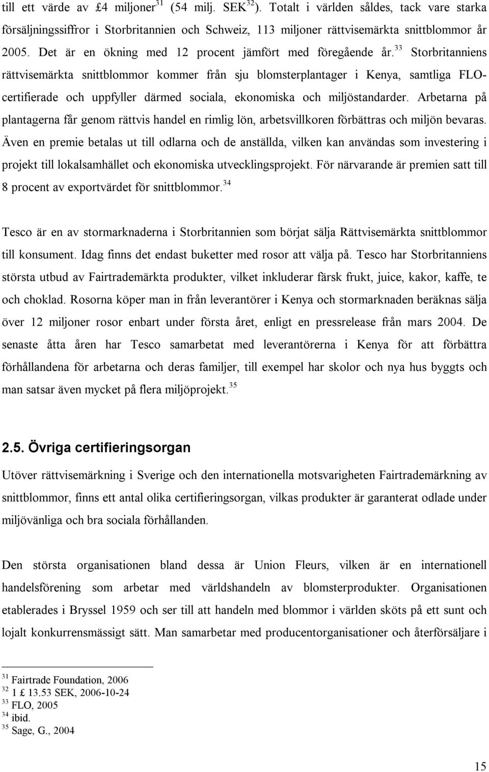 33 Storbritanniens rättvisemärkta snittblommor kommer från sju blomsterplantager i Kenya, samtliga FLOcertifierade och uppfyller därmed sociala, ekonomiska och miljöstandarder.