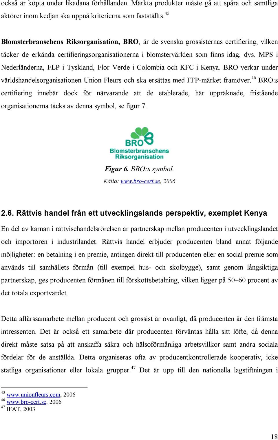 MPS i Nederländerna, FLP i Tyskland, Flor Verde i Colombia och KFC i Kenya. BRO verkar under världshandelsorganisationen Union Fleurs och ska ersättas med FFP-märket framöver.