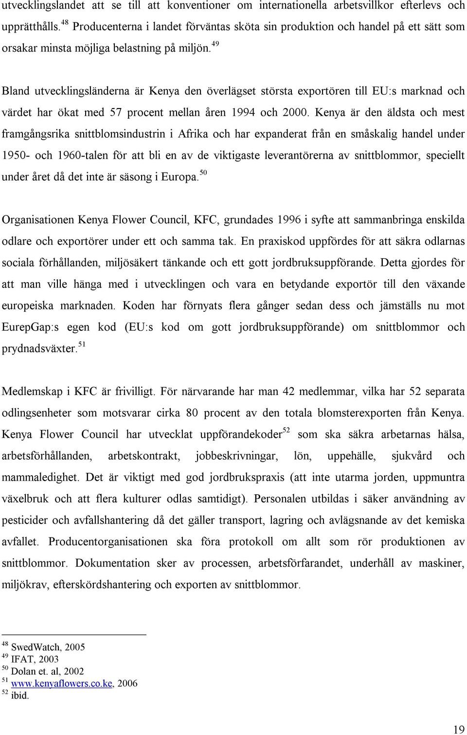 49 Bland utvecklingsländerna är Kenya den överlägset största exportören till EU:s marknad och värdet har ökat med 57 procent mellan åren 1994 och 2000.