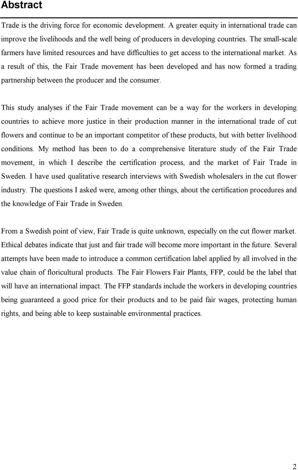 As a result of this, the Fair Trade movement has been developed and has now formed a trading partnership between the producer and the consumer.