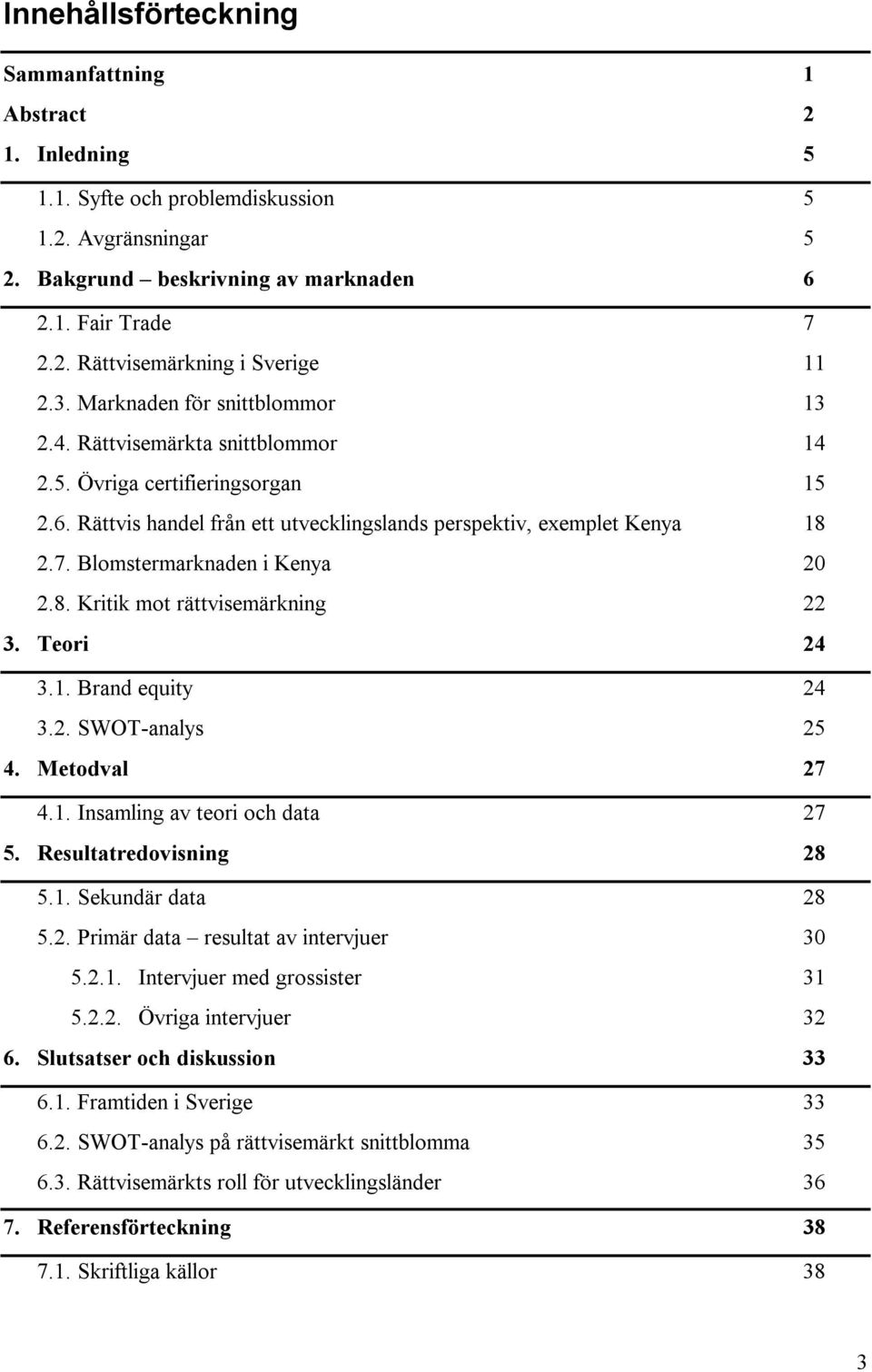 Blomstermarknaden i Kenya 20 2.8. Kritik mot rättvisemärkning 22 3. Teori 24 3.1. Brand equity 24 3.2. SWOT-analys 25 4. Metodval 27 4.1. Insamling av teori och data 27 5. Resultatredovisning 28 5.1. Sekundär data 28 5.