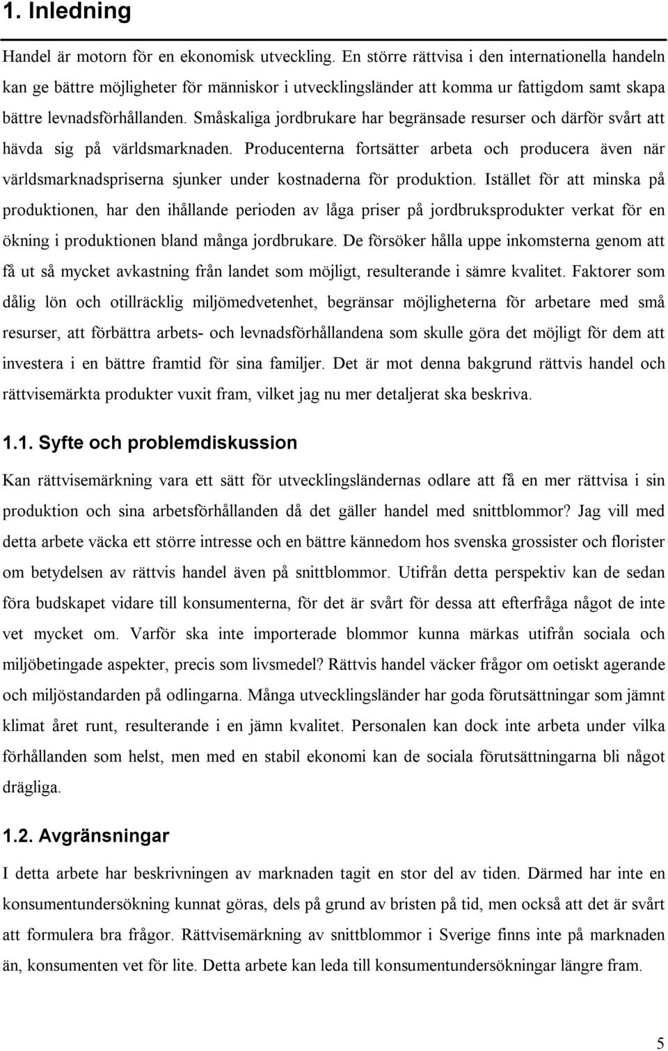 Småskaliga jordbrukare har begränsade resurser och därför svårt att hävda sig på världsmarknaden.