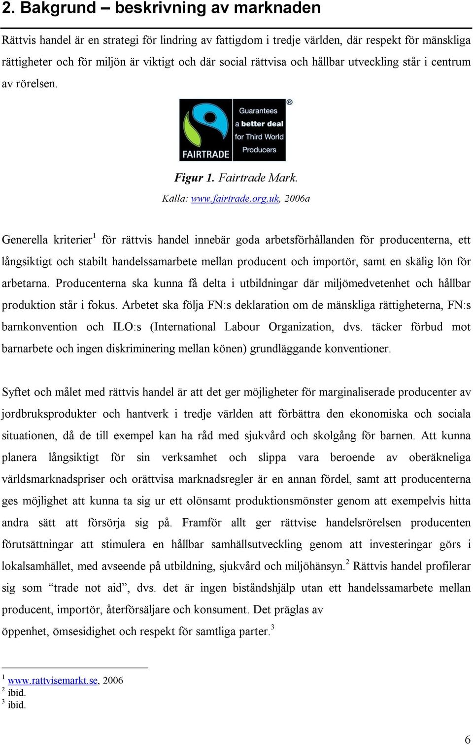 uk, 2006a Generella kriterier 1 för rättvis handel innebär goda arbetsförhållanden för producenterna, ett långsiktigt och stabilt handelssamarbete mellan producent och importör, samt en skälig lön