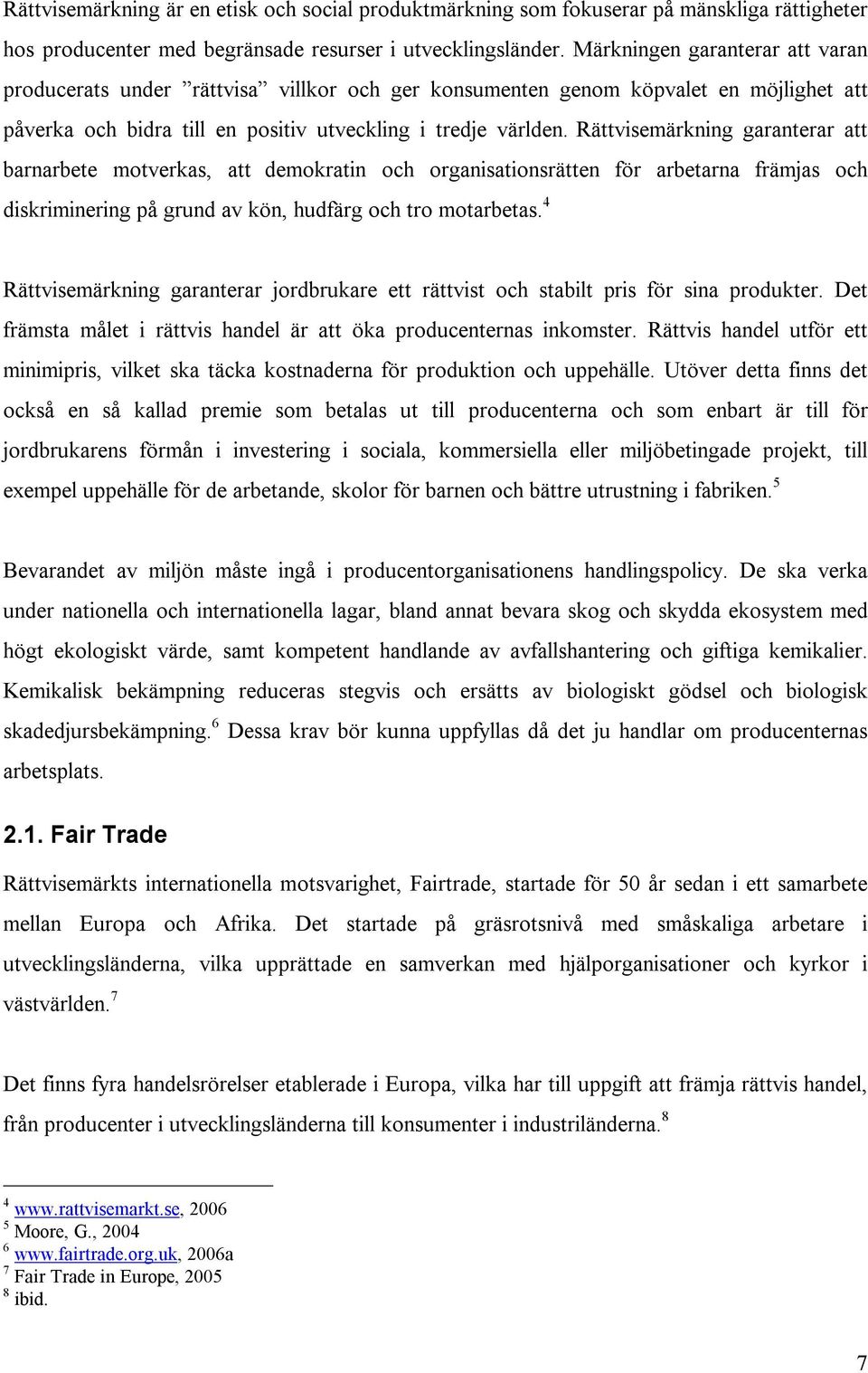 Rättvisemärkning garanterar att barnarbete motverkas, att demokratin och organisationsrätten för arbetarna främjas och diskriminering på grund av kön, hudfärg och tro motarbetas.