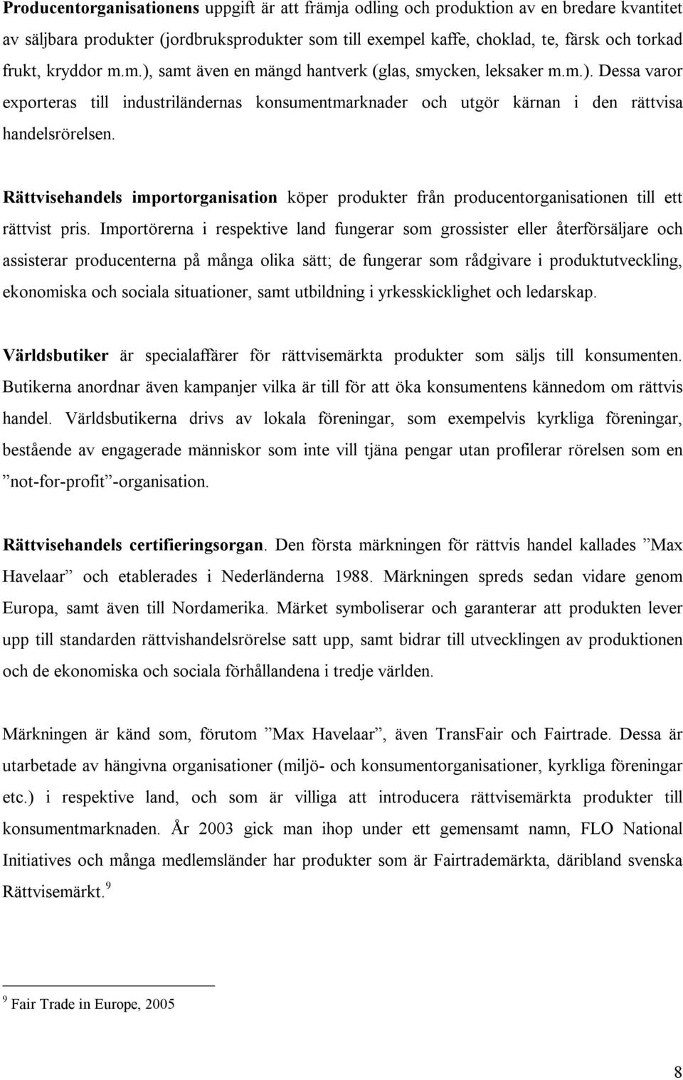 Rättvisehandels importorganisation köper produkter från producentorganisationen till ett rättvist pris.