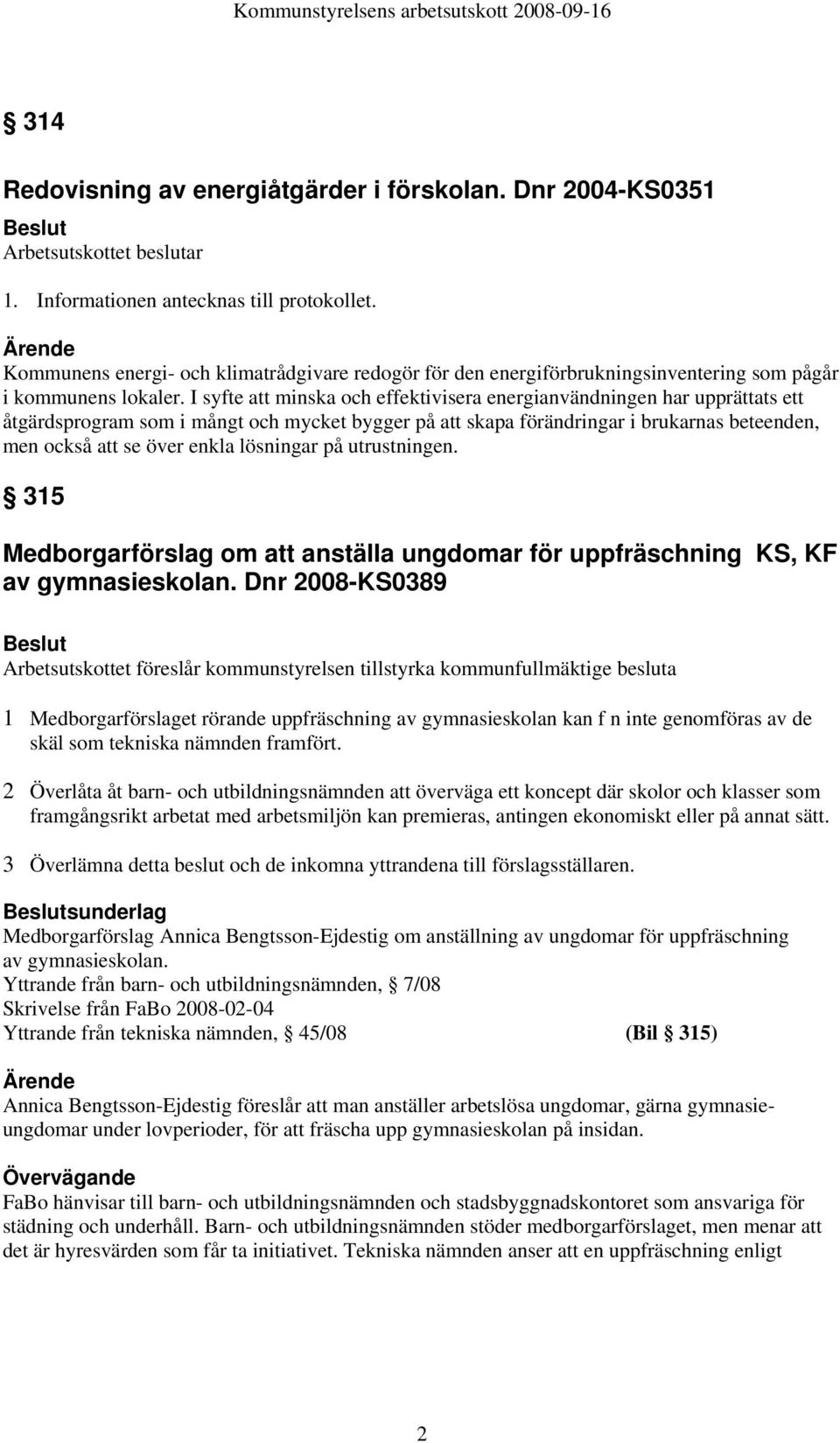 I syfte att minska och effektivisera energianvändningen har upprättats ett åtgärdsprogram som i mångt och mycket bygger på att skapa förändringar i brukarnas beteenden, men också att se över enkla