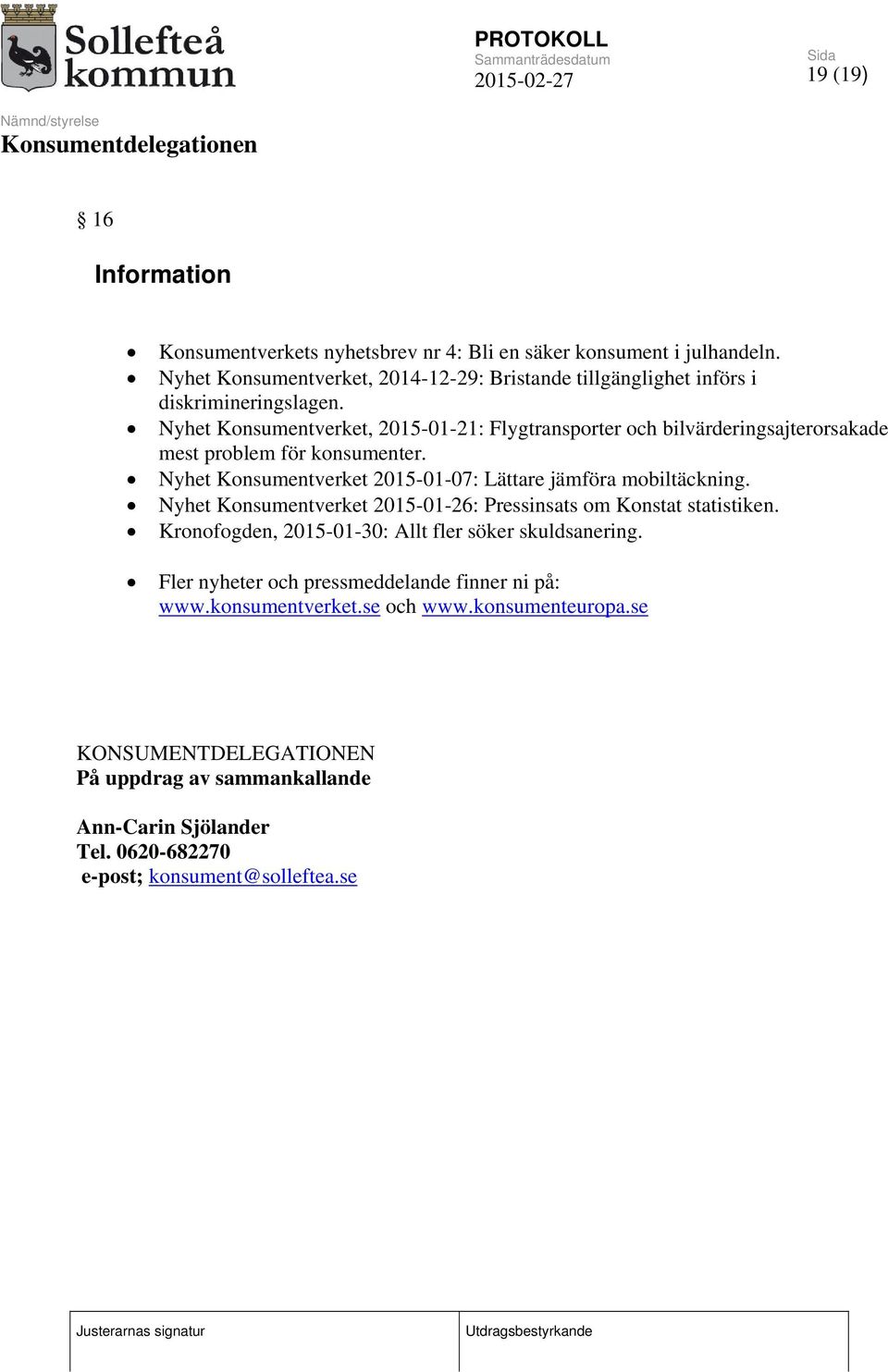 Nyhet Konsumentverket, 2015-01-21: Flygtransporter och bilvärderingsajterorsakade mest problem för konsumenter. Nyhet Konsumentverket 2015-01-07: Lättare jämföra mobiltäckning.