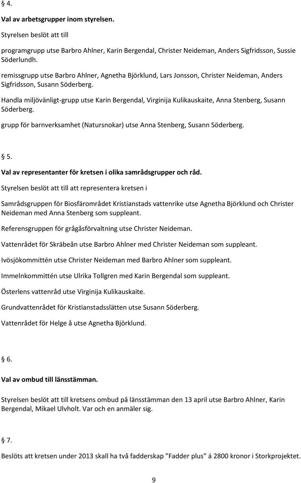 Handla miljövänligt-grupp utse Karin Bergendal, Virginija Kulikauskaite, Anna Stenberg, Susann Söderberg. grupp för barnverksamhet (Natursnokar) utse Anna Stenberg, Susann Söderberg. 5.