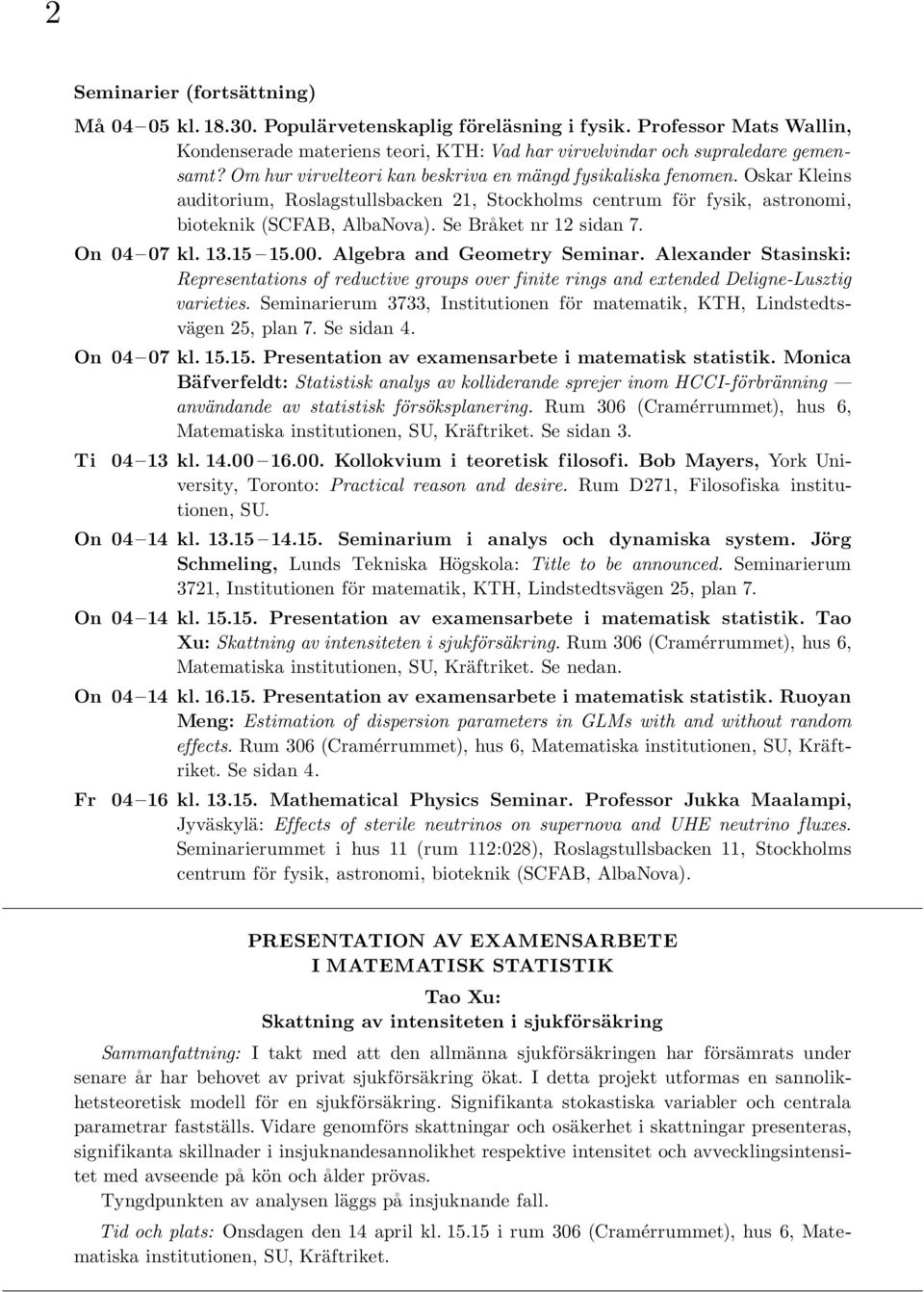 Se Bra ket nr 12 sidan 7. On 04 07 kl. 13.15 15.00. Algebra and Geometry Seminar. Alexander Stasinski: Representations of reductive groups over finite rings and extended Deligne-Lusztig varieties.