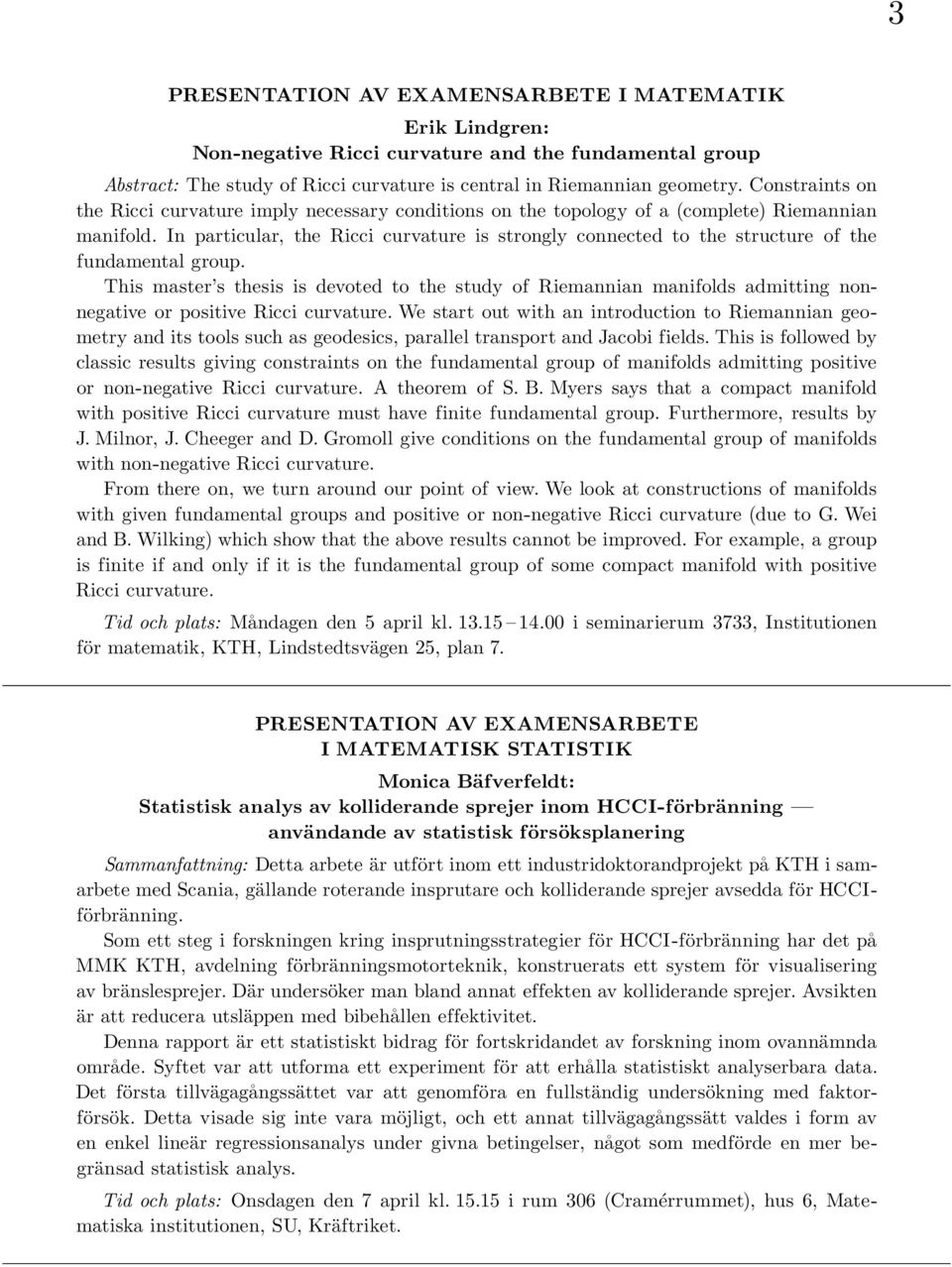 In particular, the Ricci curvature is strongly connected to the structure of the fundamental group.